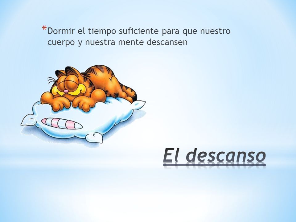 Dormir el tiempo suficiente para que nuestro cuerpo y nuestra mente descansen