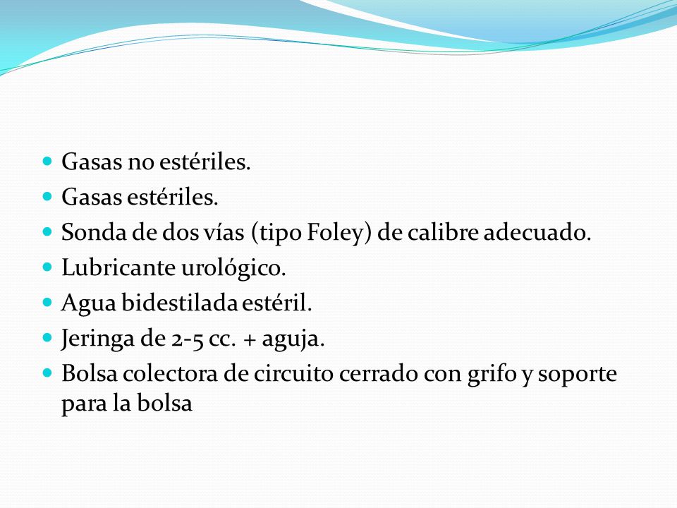 Gasas no estériles. Gasas estériles. Sonda de dos vías (tipo Foley) de calibre adecuado. Lubricante urológico.