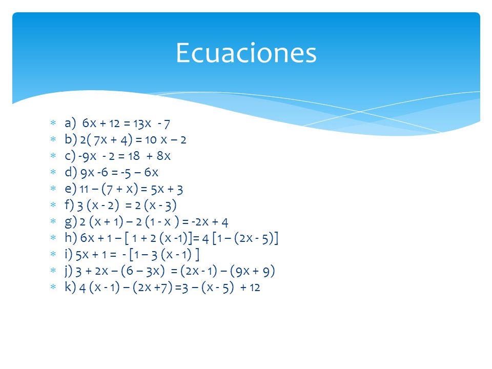 Ecuaciones a) 6x + 12 = 13x - 7 b) 2( 7x + 4) = 10 x – 2