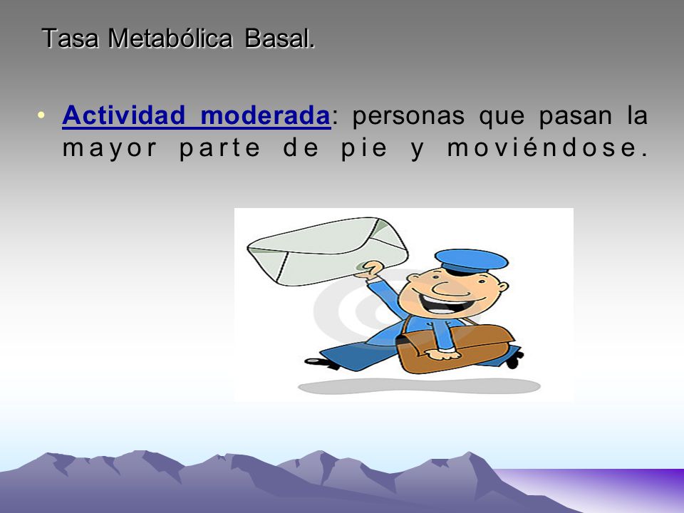 Tasa Metabólica Basal. Actividad moderada: personas que pasan la mayor parte de pie y moviéndose.