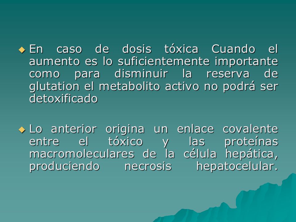 En caso de dosis tóxica Cuando el aumento es lo suficientemente importante como para disminuir la reserva de glutation el metabolito activo no podrá ser detoxificado