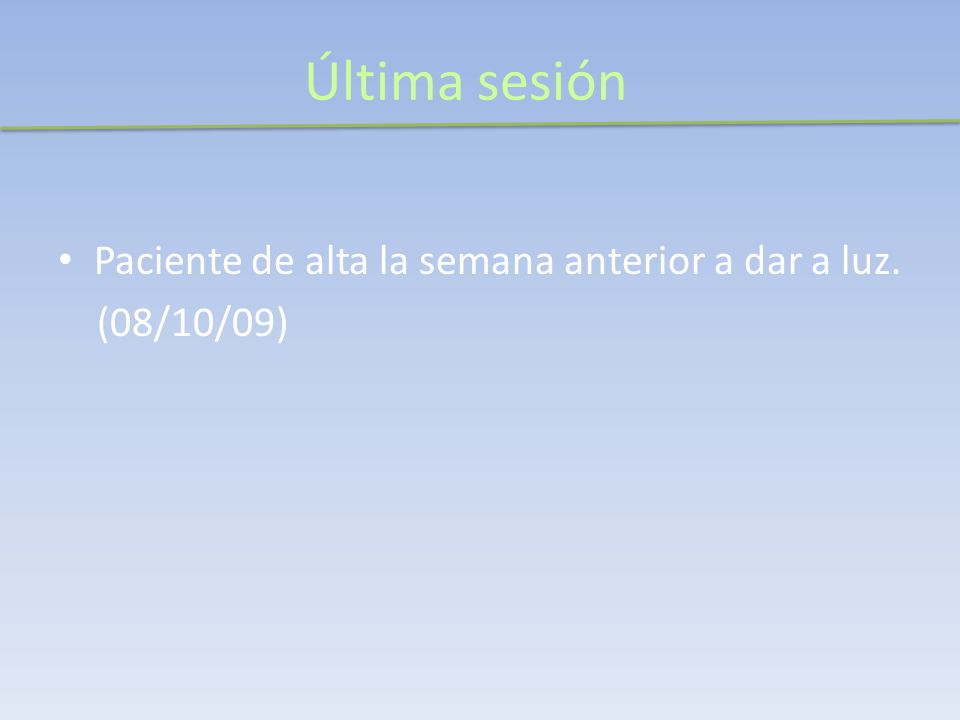 Última sesión Paciente de alta la semana anterior a dar a luz.