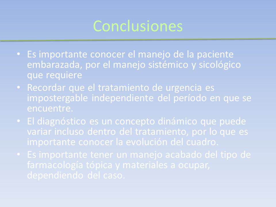 Conclusiones Es importante conocer el manejo de la paciente embarazada, por el manejo sistémico y sicológico que requiere.