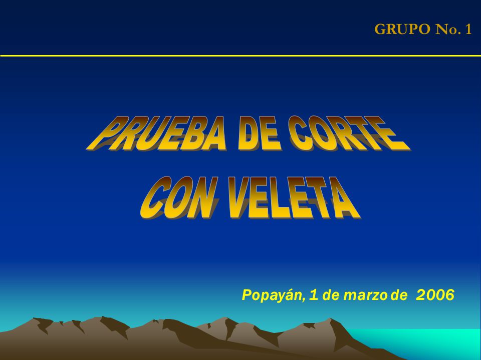 GRUPO No. 1 PRUEBA DE CORTE CON VELETA Popayán, 1 de marzo de 2006