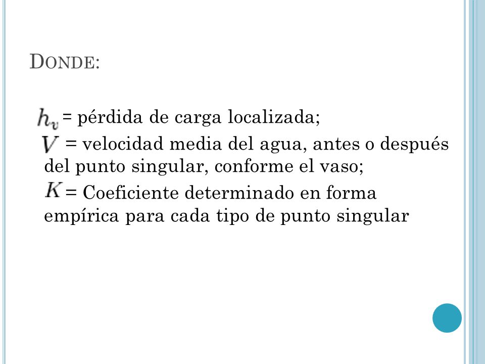 Donde: = pérdida de carga localizada; = velocidad media del agua, antes o después del punto singular, conforme el vaso;