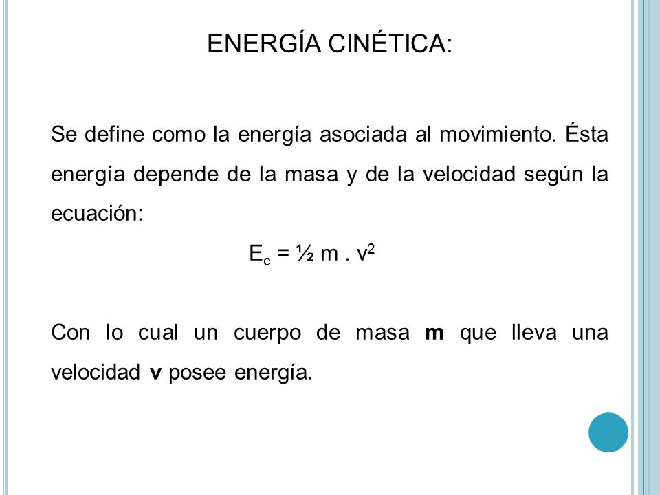 ENERGÍA CINÉTICA: Se define como la energía asociada al movimiento. Ésta energía depende de la masa y de la velocidad según la ecuación:
