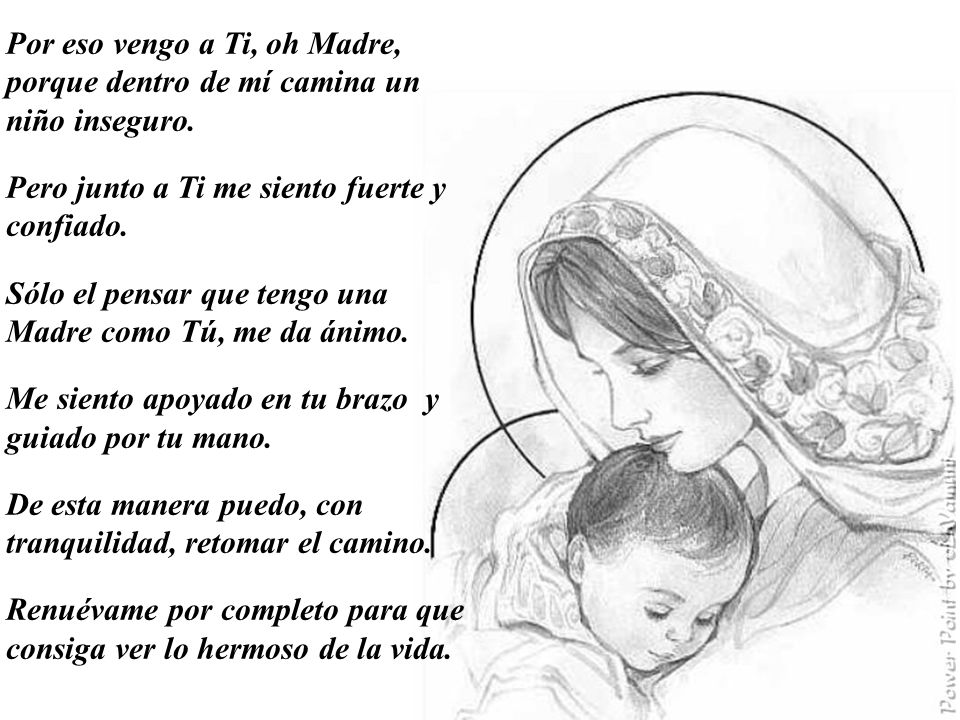 Por eso vengo a Ti, oh Madre, porque dentro de mí camina un niño inseguro.