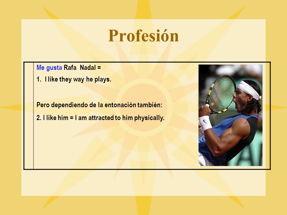 Profesión Me gusta Rafa Nadal = 1. I like they way he plays.