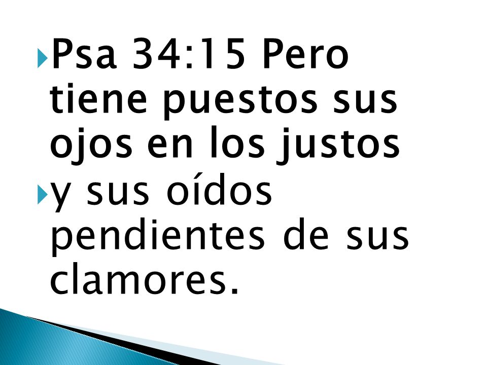 Psa 34:15 Pero tiene puestos sus ojos en los justos