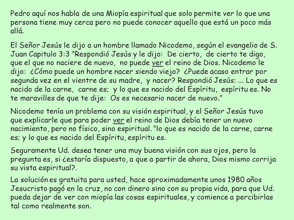 Pedro aquí nos habla de una Miopía espiritual que solo permite ver lo que una persona tiene muy cerca pero no puede conocer aquello que está un poco más allá.