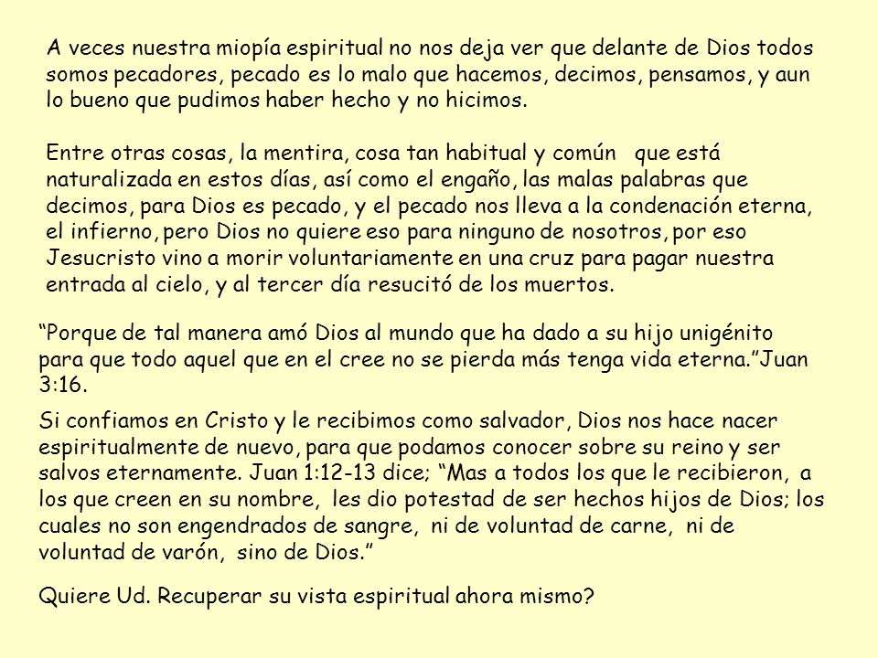 A veces nuestra miopía espiritual no nos deja ver que delante de Dios todos somos pecadores, pecado es lo malo que hacemos, decimos, pensamos, y aun lo bueno que pudimos haber hecho y no hicimos.