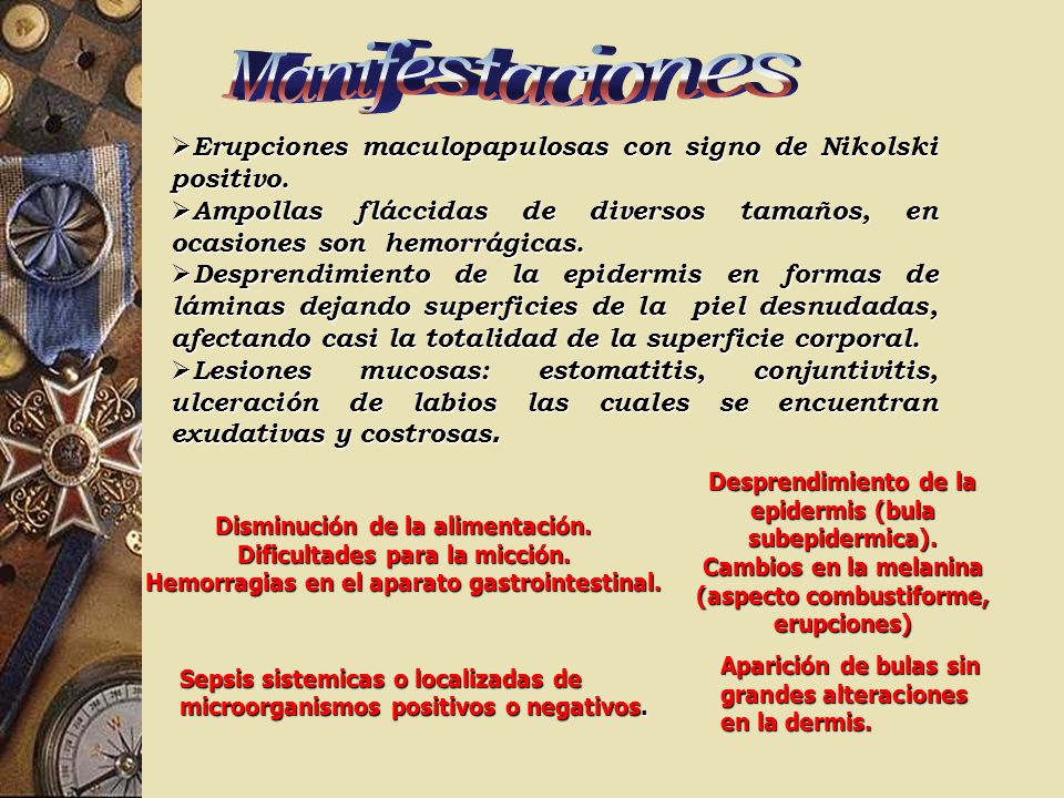 Manifestaciones Erupciones maculopapulosas con signo de Nikolski positivo. Ampollas fláccidas de diversos tamaños, en ocasiones son hemorrágicas.