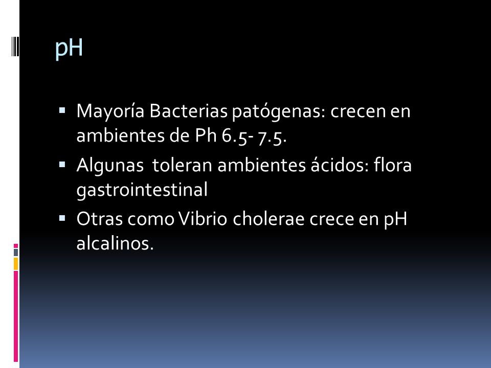 pH Mayoría Bacterias patógenas: crecen en ambientes de Ph