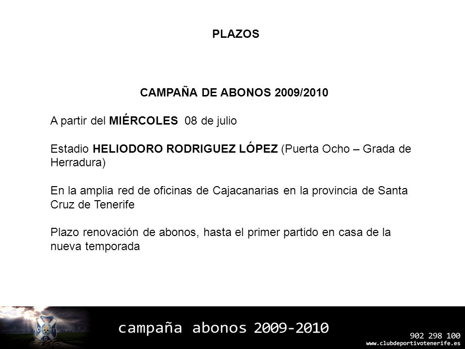 PLAZOS CAMPAÑA DE ABONOS 2009/2010. A partir del MIÉRCOLES 08 de julio. Estadio HELIODORO RODRIGUEZ LÓPEZ (Puerta Ocho – Grada de Herradura)