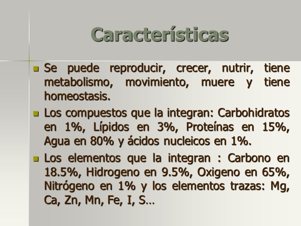 Características Se puede reproducir, crecer, nutrir, tiene metabolismo, movimiento, muere y tiene homeostasis.