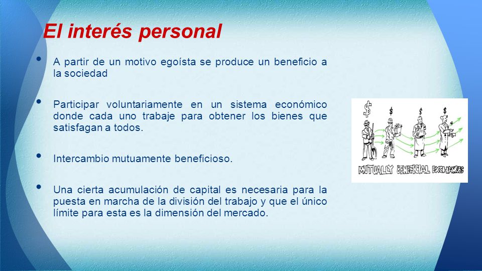 El interés personal A partir de un motivo egoísta se produce un beneficio a la sociedad.