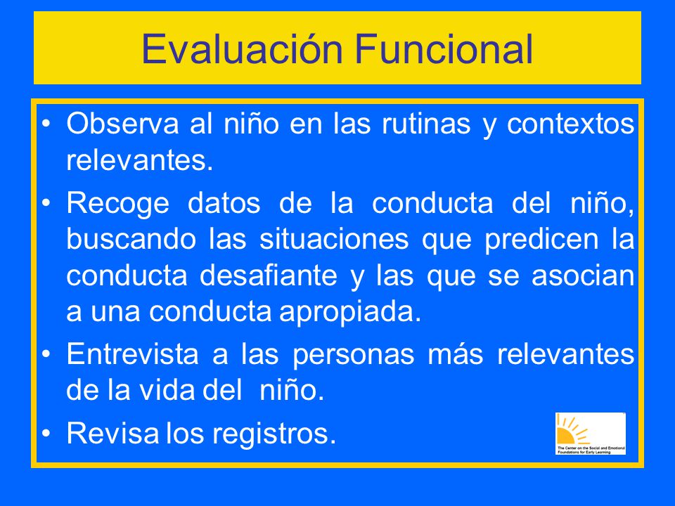 Evaluación Funcional Observa al niño en las rutinas y contextos relevantes.