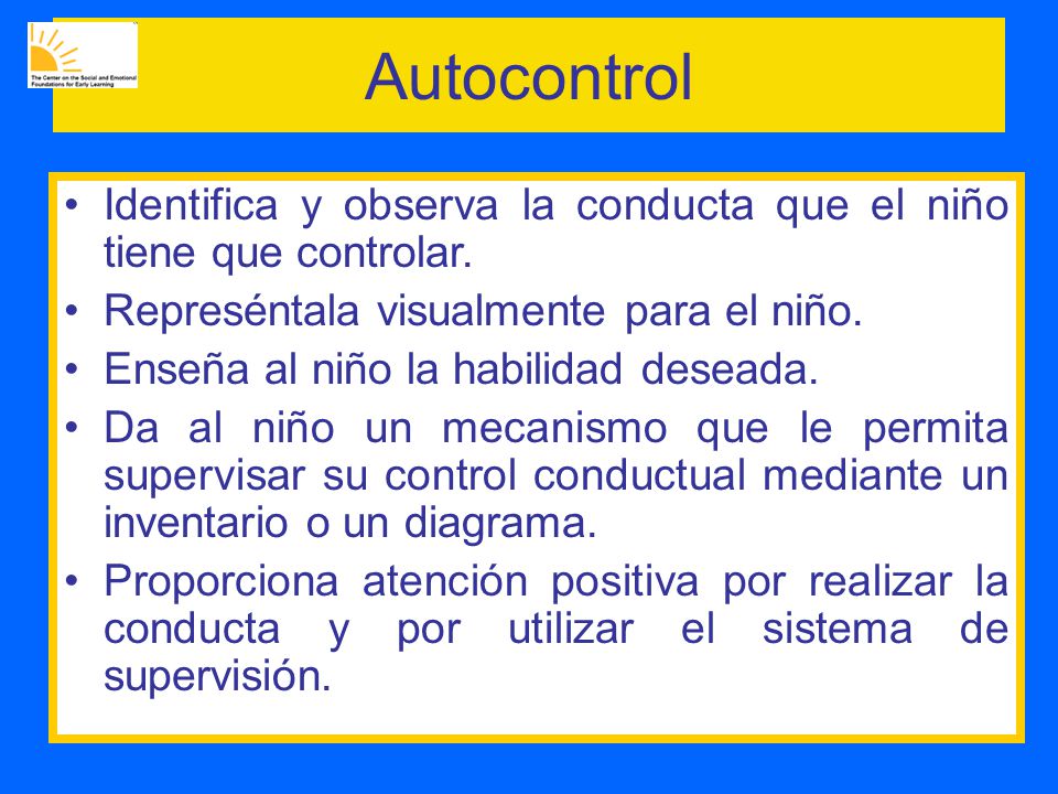 Autocontrol Identifica y observa la conducta que el niño tiene que controlar. Represéntala visualmente para el niño.
