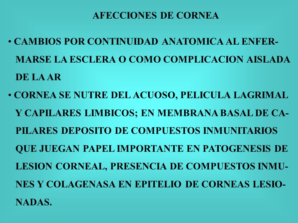 AFECCIONES DE CORNEA CAMBIOS POR CONTINUIDAD ANATOMICA AL ENFER- MARSE LA ESCLERA O COMO COMPLICACION AISLADA.