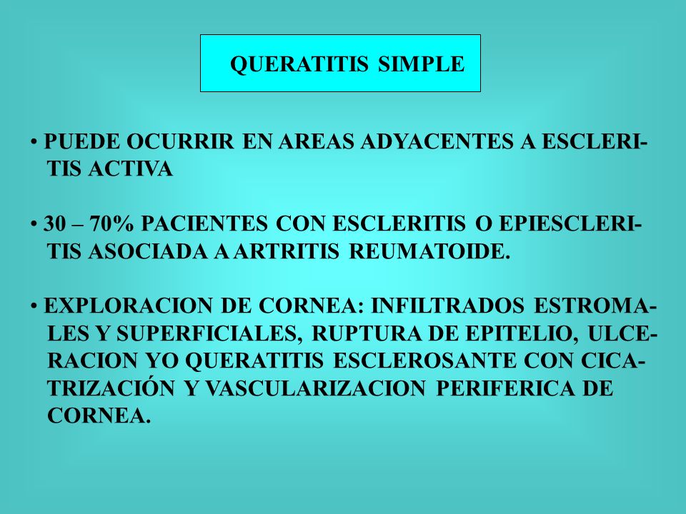 QUERATITIS SIMPLE PUEDE OCURRIR EN AREAS ADYACENTES A ESCLERI- TIS ACTIVA. 30 – 70% PACIENTES CON ESCLERITIS O EPIESCLERI-