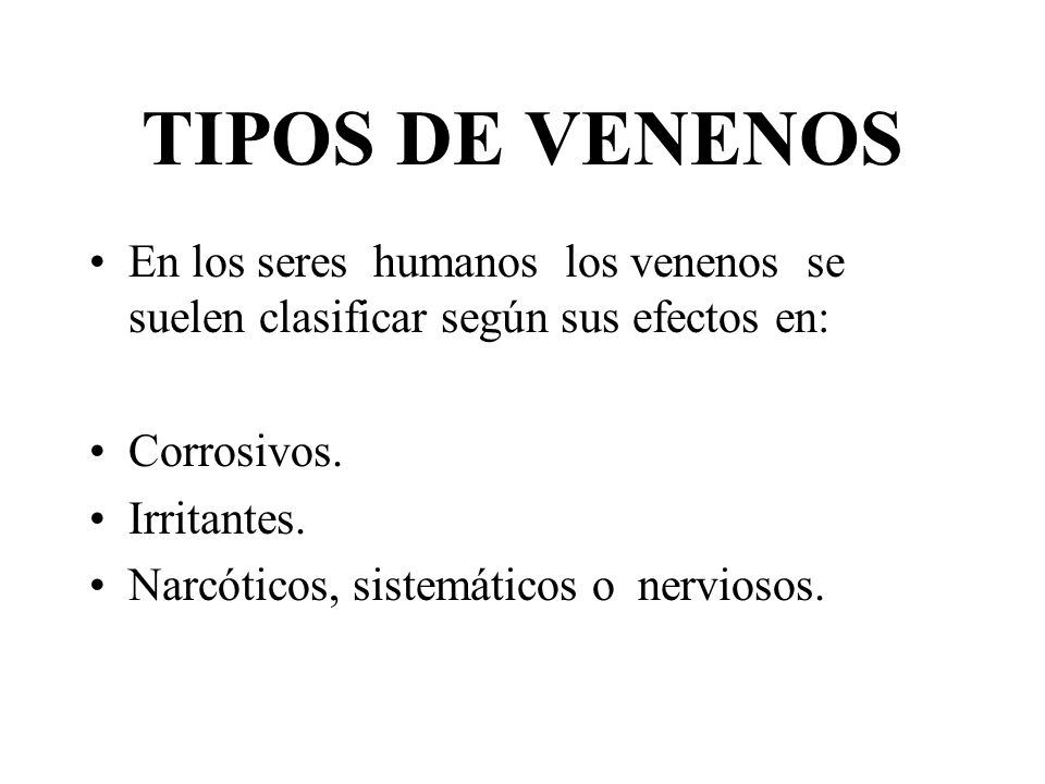 TIPOS DE VENENOS En los seres humanos los venenos se suelen clasificar según sus efectos en: Corrosivos.