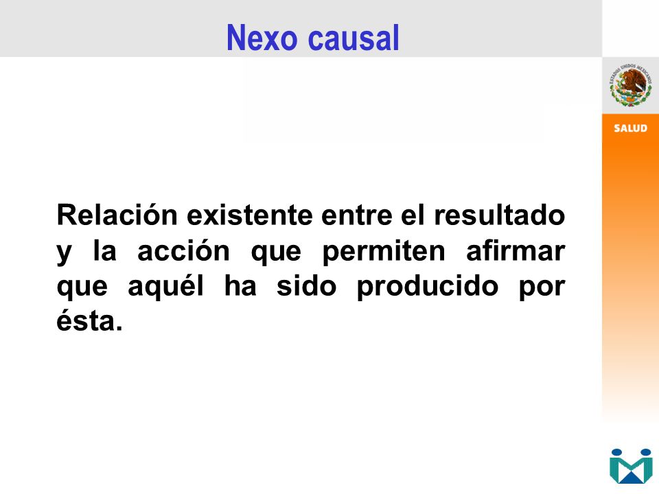 Nexo causal Relación existente entre el resultado y la acción que permiten afirmar que aquél ha sido producido por ésta.