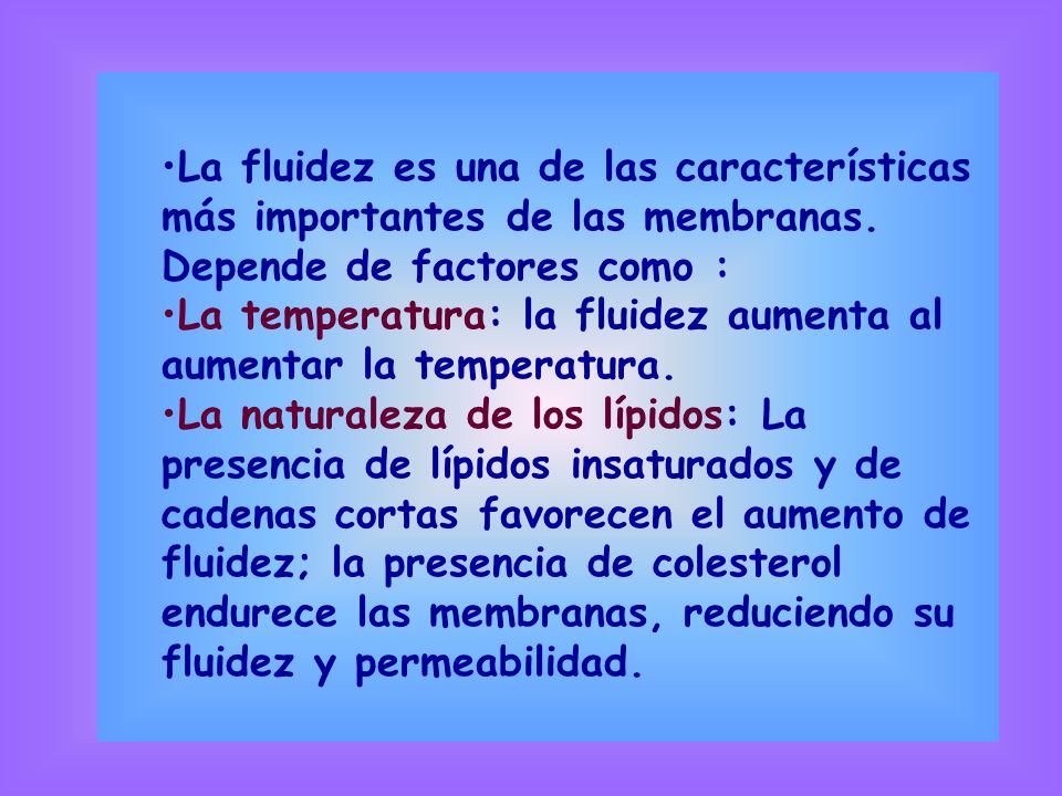 La fluidez es una de las características más importantes de las membranas. Depende de factores como :