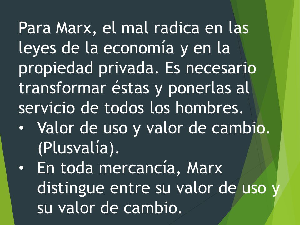 Para Marx, el mal radica en las leyes de la economía y en la propiedad privada. Es necesario transformar éstas y ponerlas al servicio de todos los hombres.