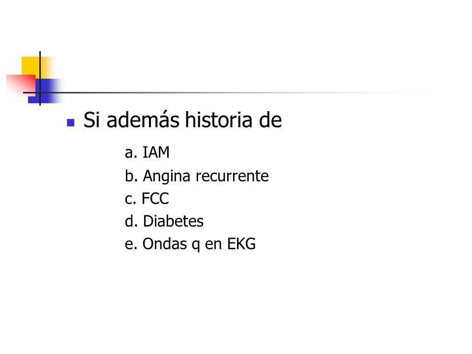 Si además historia de a. IAM b. Angina recurrente c. FCC d. Diabetes
