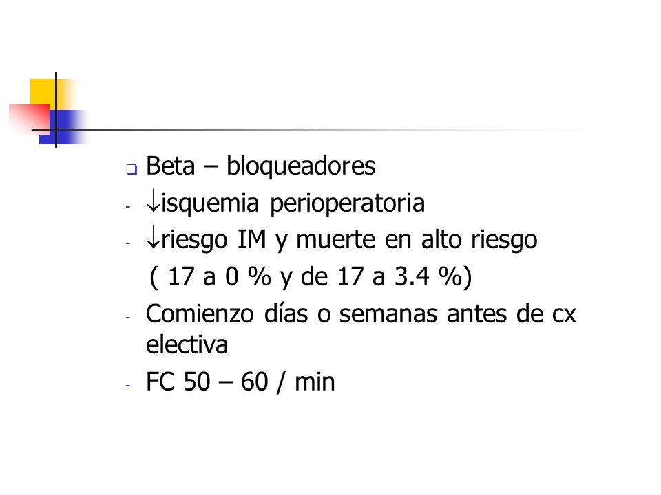 Beta – bloqueadores isquemia perioperatoria. riesgo IM y muerte en alto riesgo. ( 17 a 0 % y de 17 a 3.4 %)