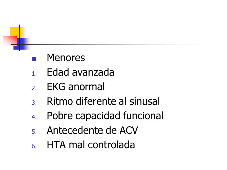Menores Edad avanzada. EKG anormal. Ritmo diferente al sinusal. Pobre capacidad funcional. Antecedente de ACV.