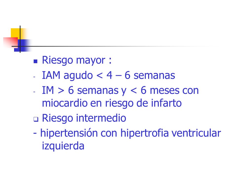 Riesgo mayor : IAM agudo < 4 – 6 semanas. IM > 6 semanas y < 6 meses con miocardio en riesgo de infarto.