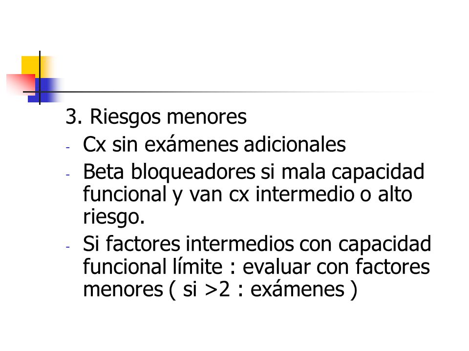 3. Riesgos menores Cx sin exámenes adicionales. Beta bloqueadores si mala capacidad funcional y van cx intermedio o alto riesgo.