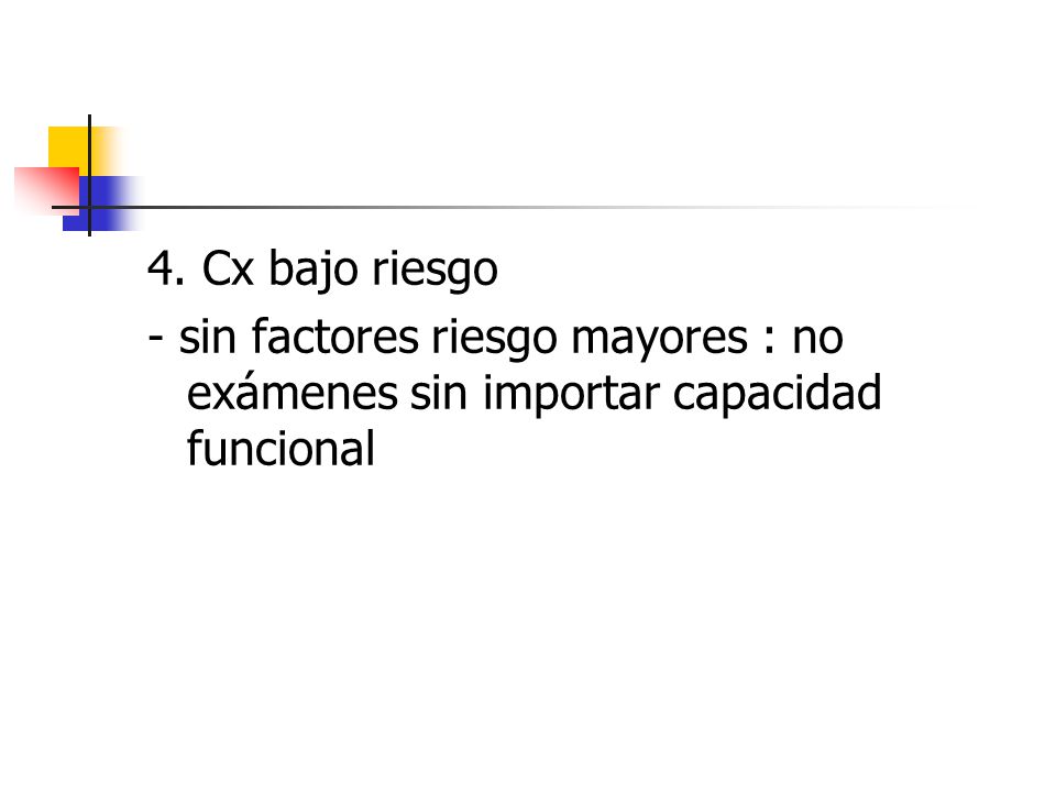 4. Cx bajo riesgo - sin factores riesgo mayores : no exámenes sin importar capacidad funcional