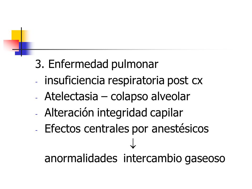 3. Enfermedad pulmonar insuficiencia respiratoria post cx. Atelectasia – colapso alveolar. Alteración integridad capilar.