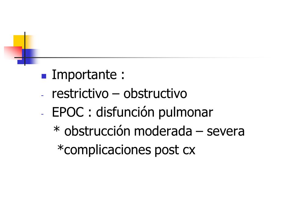 Importante : restrictivo – obstructivo. EPOC : disfunción pulmonar. * obstrucción moderada – severa.
