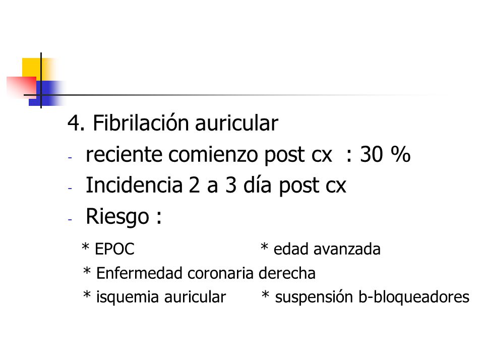 4. Fibrilación auricular reciente comienzo post cx : 30 %