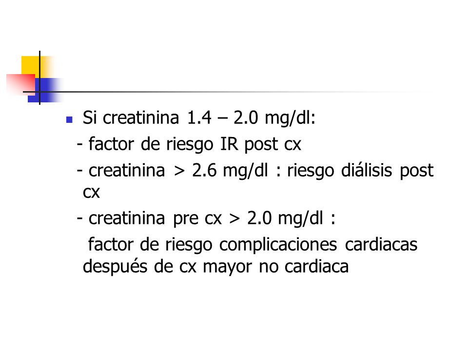 Si creatinina 1.4 – 2.0 mg/dl: - factor de riesgo IR post cx. - creatinina > 2.6 mg/dl : riesgo diálisis post cx.