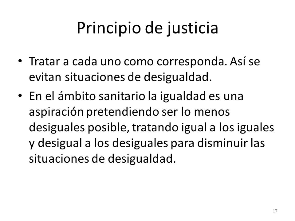 Principio de justicia Tratar a cada uno como corresponda. Así se evitan situaciones de desigualdad.