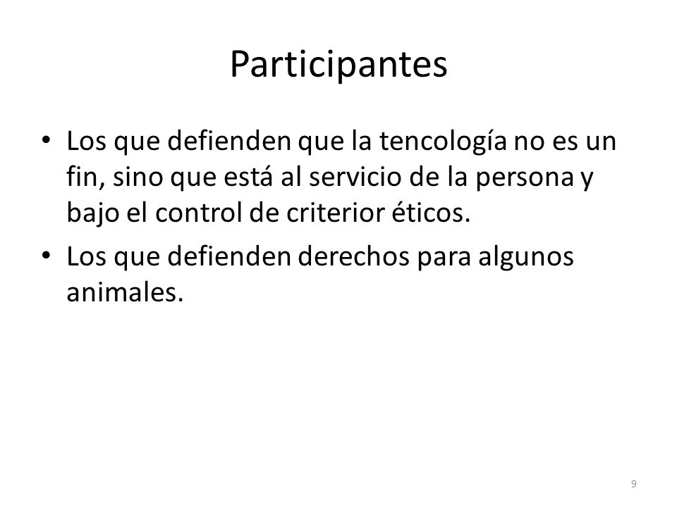 Participantes Los que defienden que la tencología no es un fin, sino que está al servicio de la persona y bajo el control de criterior éticos.