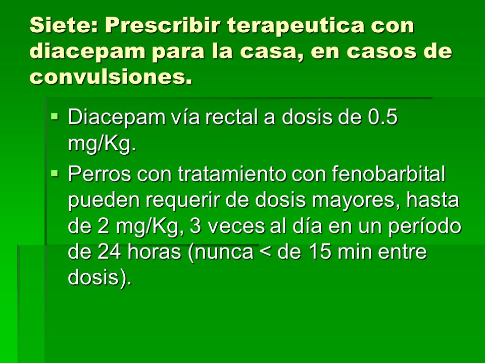 Siete: Prescribir terapeutica con diacepam para la casa, en casos de convulsiones.