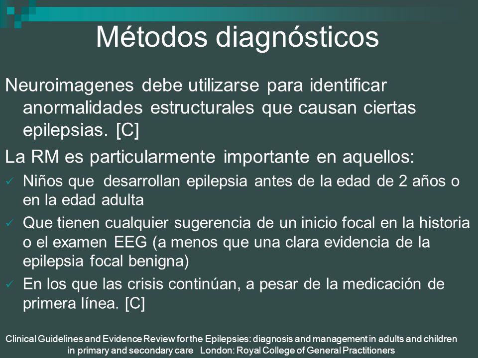 Métodos diagnósticos Neuroimagenes debe utilizarse para identificar anormalidades estructurales que causan ciertas epilepsias. [C]