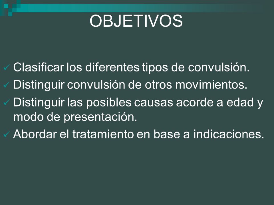 OBJETIVOS Clasificar los diferentes tipos de convulsión.