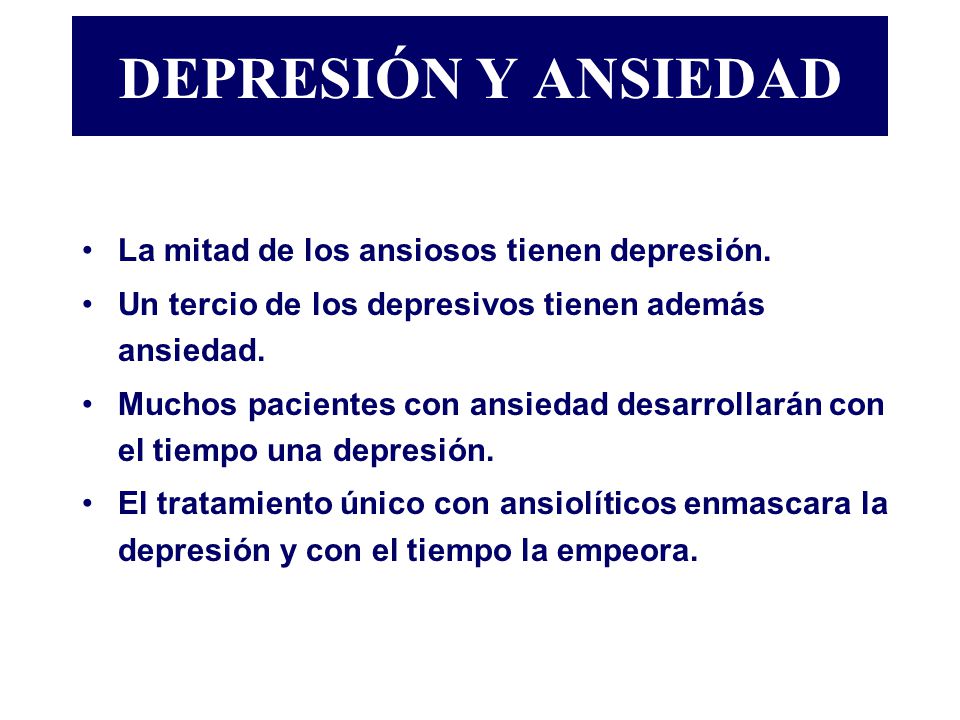 DEPRESIÓN Y ANSIEDAD La mitad de los ansiosos tienen depresión.