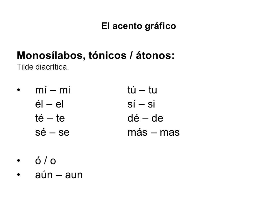 Monosílabos, tónicos / átonos: mí – mi tú – tu él – el sí – si