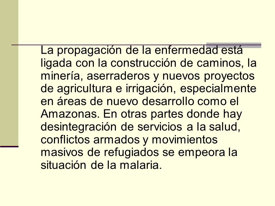 La propagación de la enfermedad está ligada con la construcción de caminos, la minería, aserraderos y nuevos proyectos de agricultura e irrigación, especialmente en áreas de nuevo desarrollo como el Amazonas.
