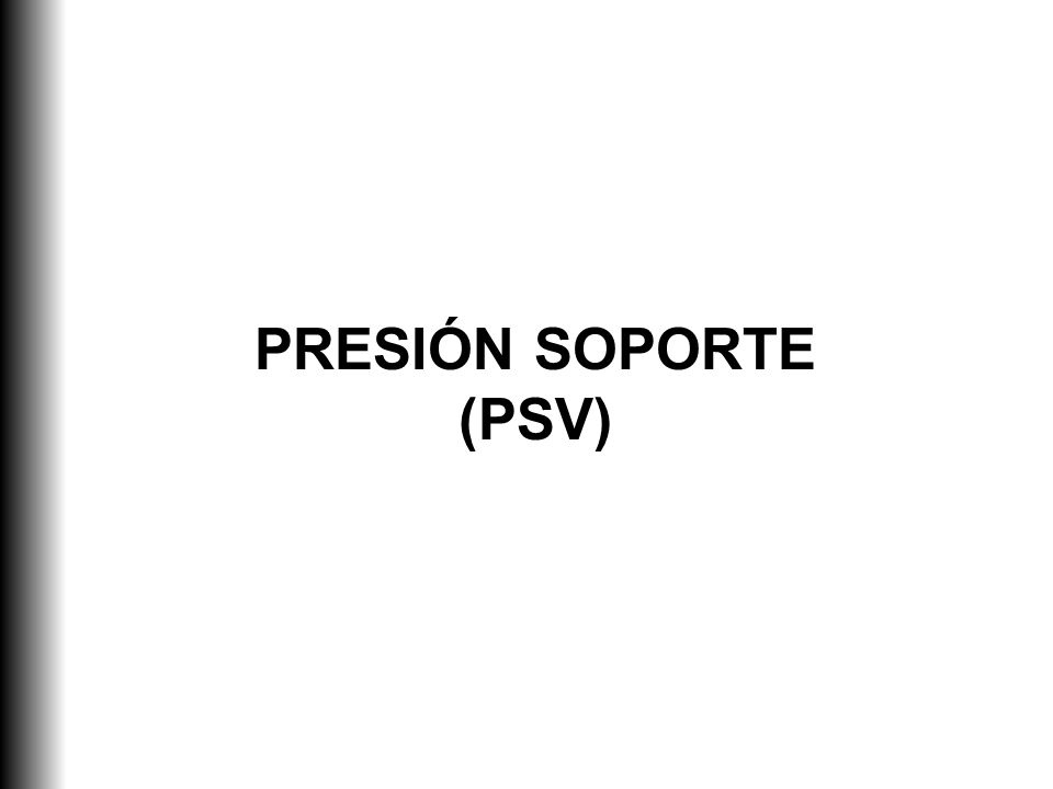 PRESIÓN SOPORTE (PSV)