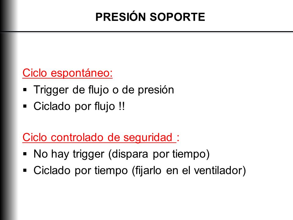 PRESIÓN SOPORTE Ciclo espontáneo: Trigger de flujo o de presión. Ciclado por flujo !! Ciclo controlado de seguridad :