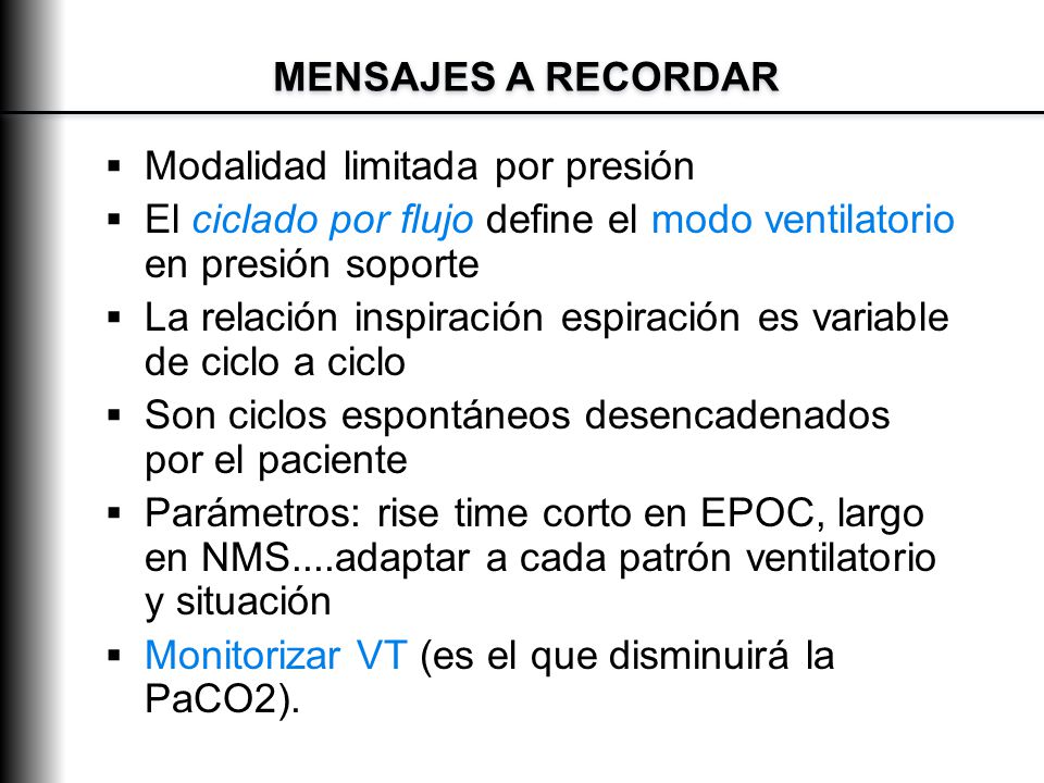 MENSAJES A RECORDAR Modalidad limitada por presión. El ciclado por flujo define el modo ventilatorio en presión soporte.
