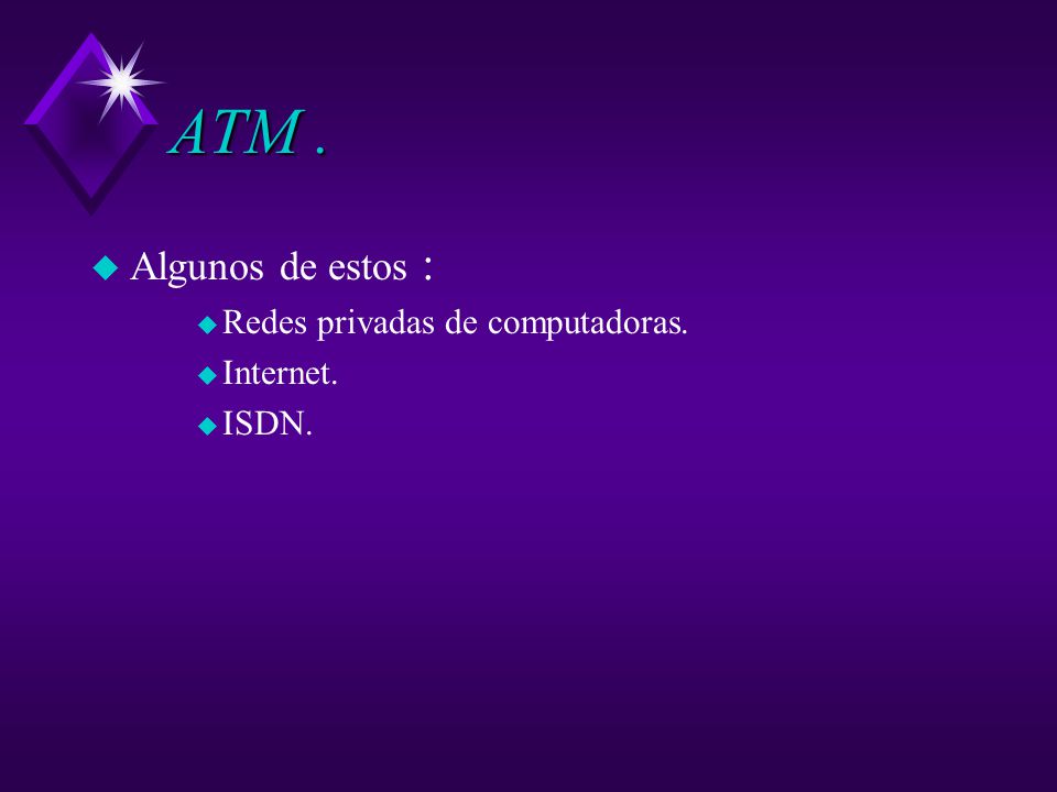 ATM . Algunos de estos : Redes privadas de computadoras. Internet.